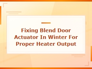 Fixing Blend Door Actuator in Winter for Proper Heater Output