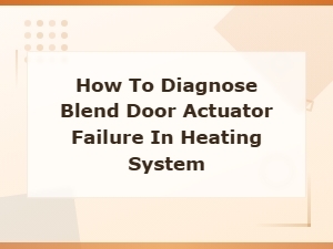 How to Diagnose Blend Door Actuator Failure in Your Heating System