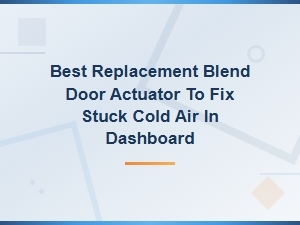 Best Replacement Blend Door Actuator to Fix Stuck Cold Air in Dashboard
