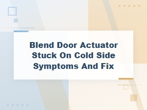 Blend Door Actuator Stuck on Cold Side Symptoms and Fix