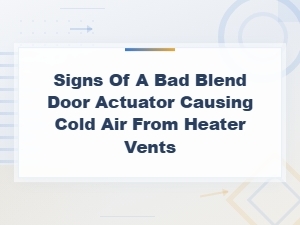 Signs of a Bad Blend Door Actuator Blowing Cold Air From Heater Vents