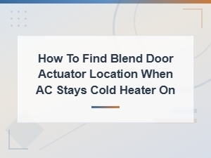How to Find Blend Door Actuator Location When Ac Stays Cold Heater on